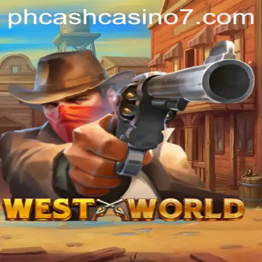 Exploring WestWorld in PH Cash Casino